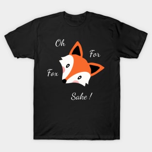 Oh For Fox Sake ! T-Shirt